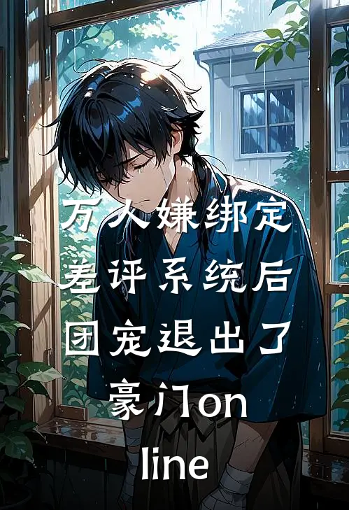 万人嫌绑定差评系统后，团宠退出了豪门online