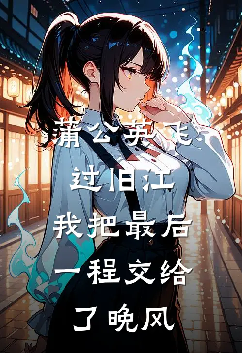 蒲公英飞过旧江，我把最后一程交给了晚风