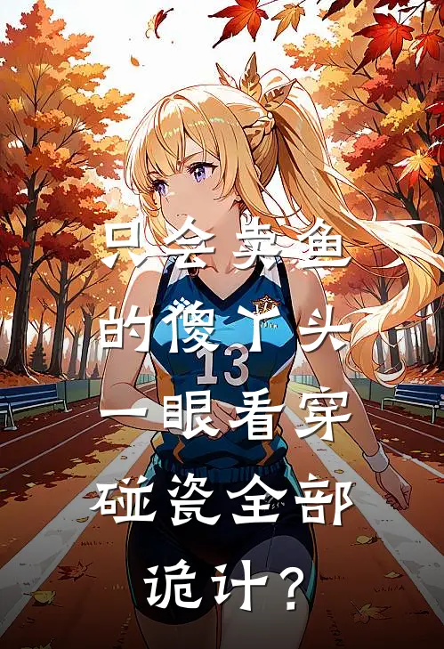 只会卖鱼的傻丫头，一眼看穿碰瓷全部诡计？