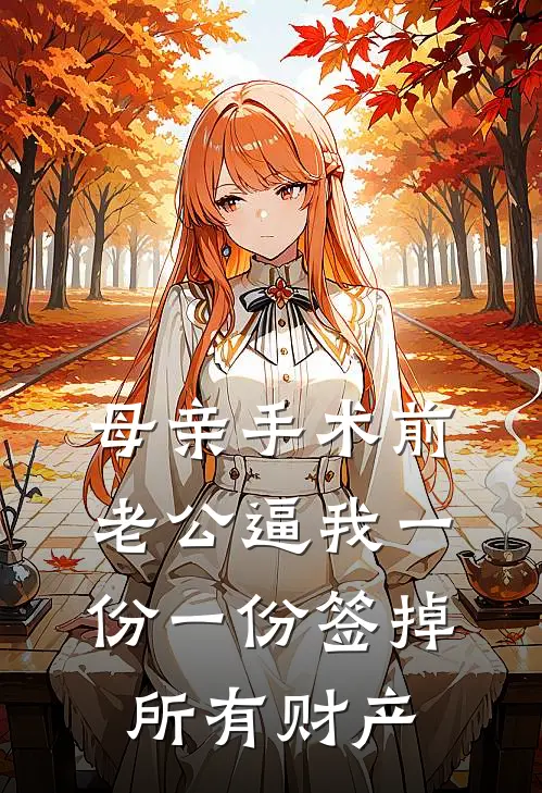 母亲手术前，老公逼我一份一份签掉所有财产