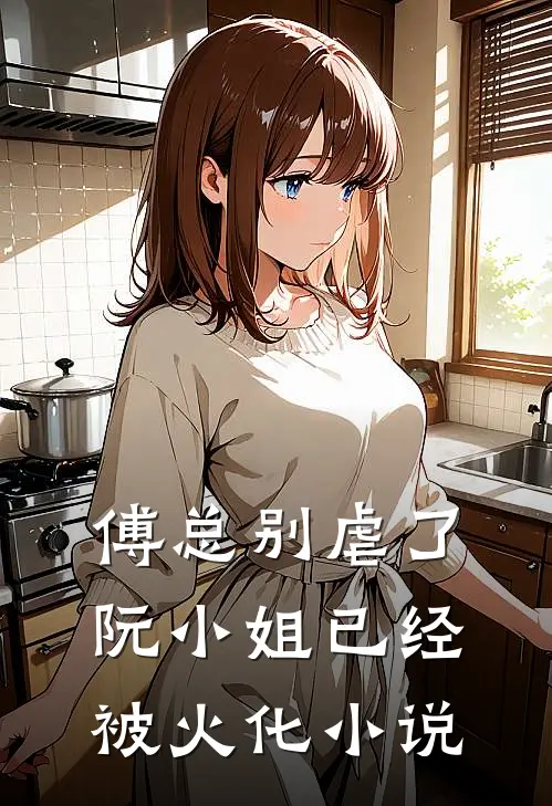 傅总别虐了，阮小姐已经被火化小说