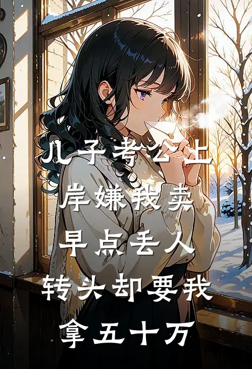 儿子考公上岸嫌我卖早点丢人，转头却要我拿五十万