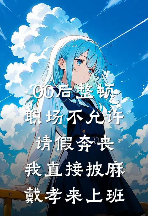 00后整顿职场不允许请假奔丧，我直接披麻戴孝来上班