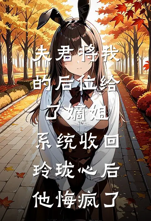 夫君将我的后位给了嫡姐,系统收回玲珑心后他悔疯了