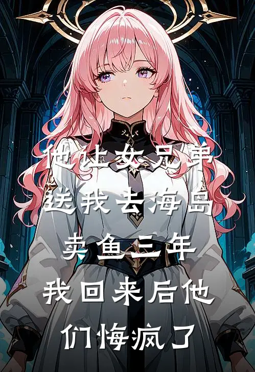 他让女兄弟送我去海岛卖鱼三年，我回来后他们悔疯了