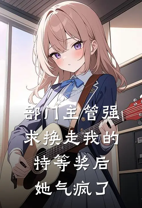 部门主管强求换走我的特等奖后，她气疯了
