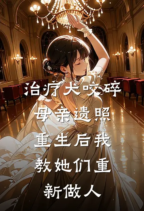 治疗犬咬碎母亲遗照，重生后我教她们重新做人