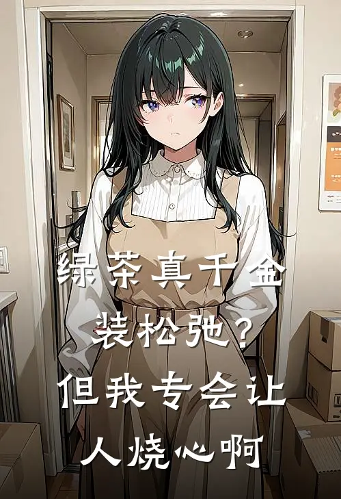绿茶真千金装松弛？但我专会让人烧心啊