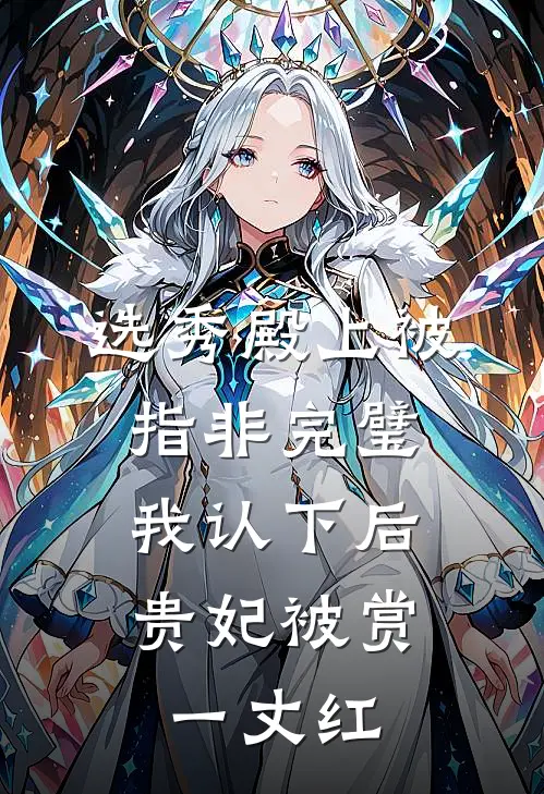 选秀殿上被指非完璧，我认下后贵妃被赏一丈红