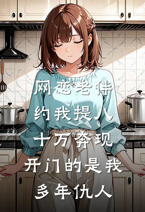 网恋老伴约我提八十万奔现，开门的是我多年仇人