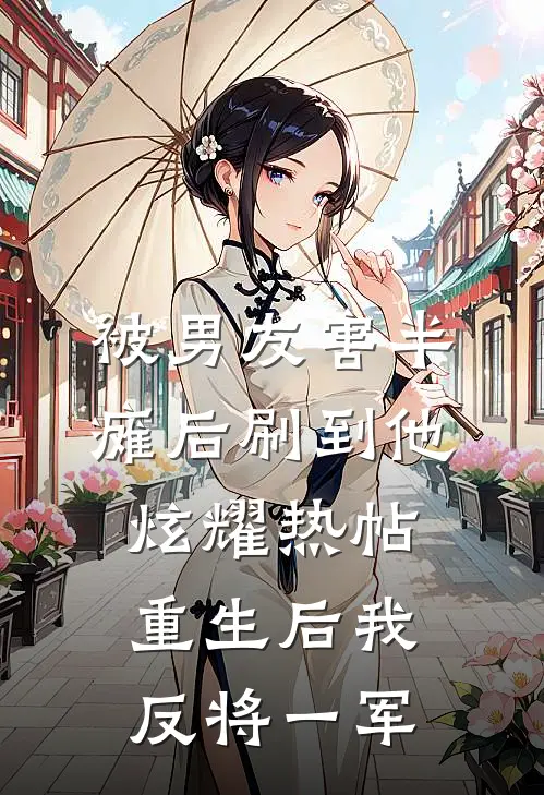 被男友害半瘫后刷到他炫耀热帖，重生后我反将一军
