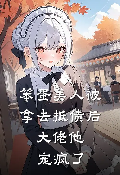 笨蛋美人被拿去抵债后，大佬他宠疯了