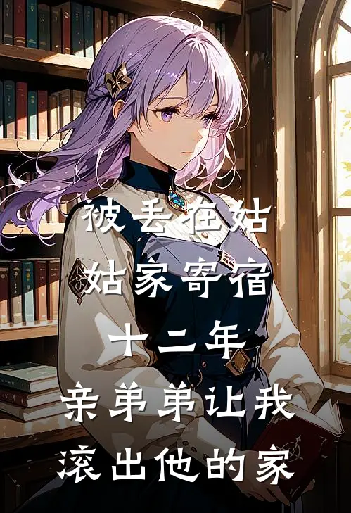 被丢在姑姑家寄宿十二年，亲弟弟让我滚出他的家
