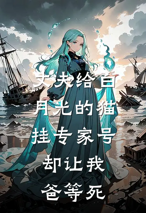 丈夫给白月光的猫挂专家号，却让我爸等死