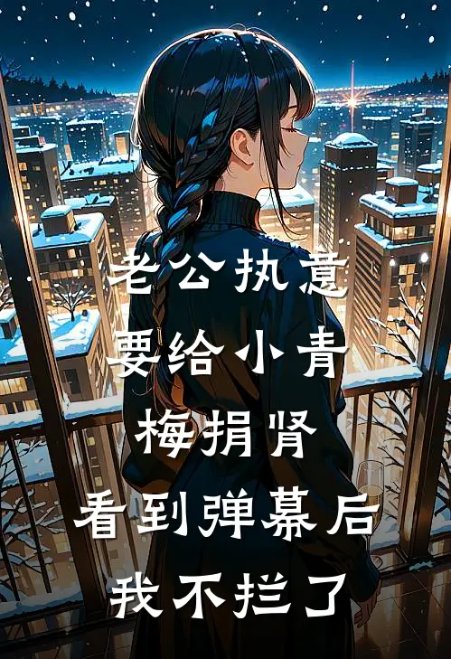 老公执意要给小青梅捐肾，看到弹幕后我不拦了