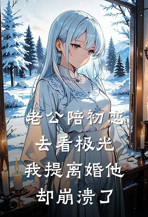 老公陪初恋去看极光，我提离婚他却崩溃了