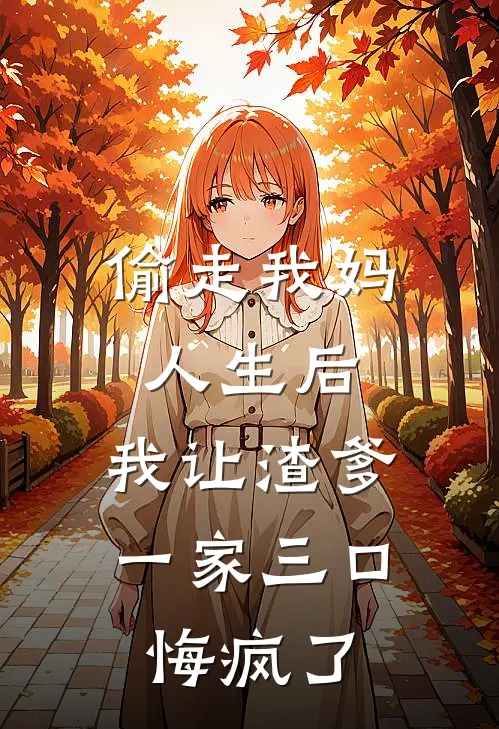 偷走我妈人生后，我让渣爹一家三口悔疯了