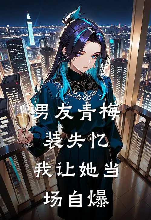 男友青梅装失忆，我让她当场自爆