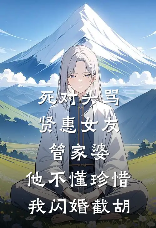 死对头骂贤惠女友管家婆，他不懂珍惜，我闪婚截胡