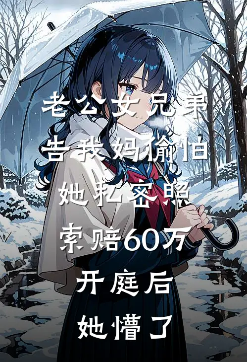 老公女兄弟告我妈偷怕她私密照，索赔60万，开庭后她懵了