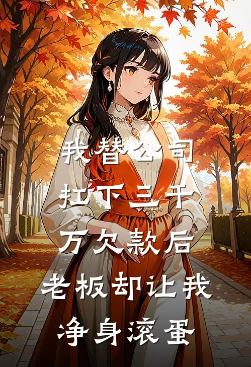我替公司扛下三千万欠款后，老板却让我净身滚蛋