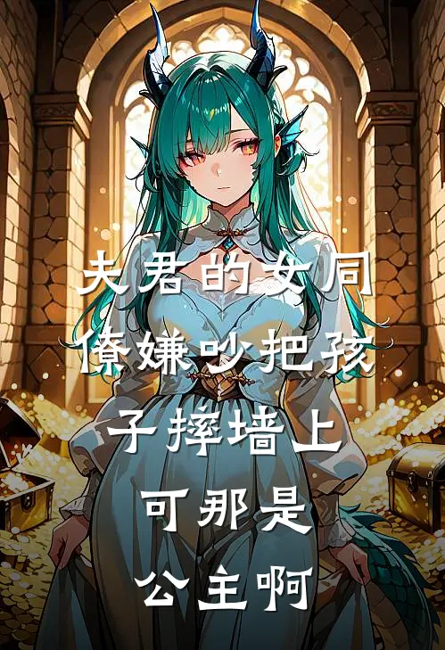 夫君的女同僚嫌吵把孩子摔墙上，可那是公主啊