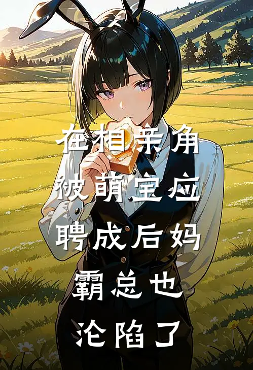 在相亲角被萌宝应聘成后妈，霸总也沦陷了