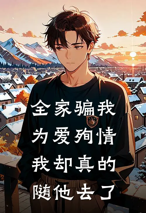 全家骗我为爱殉情，我却真的随他去了