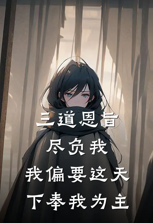 三道恩旨尽负我，我偏要这天下奉我为主