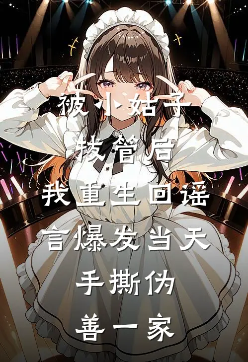 被小姑子拔管后，我重生回谣言爆发当天，手撕伪善一家