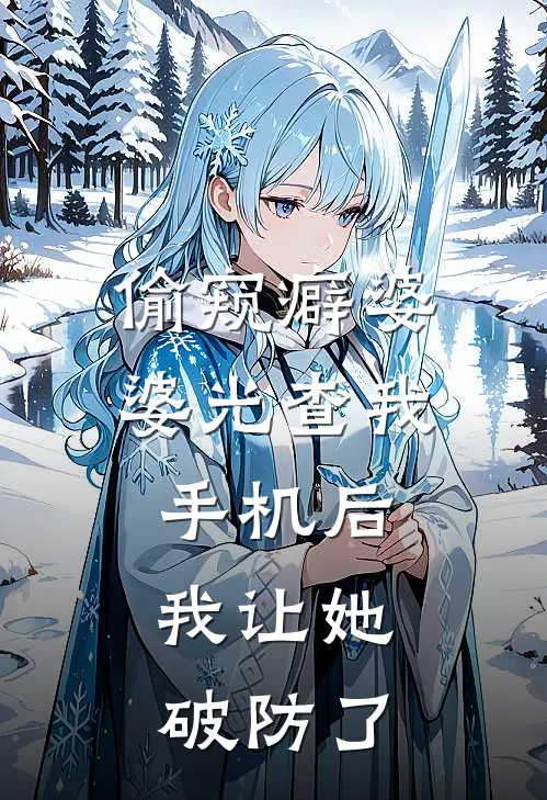 偷窥癖婆婆光查我手机后，我让她破防了