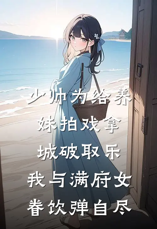 少帅为给养妹拍戏拿城破取乐，我与满府女眷饮弹自尽