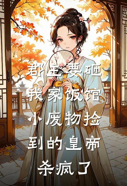 郡主要砸我家饭馆,小废物捡到的皇帝杀疯了