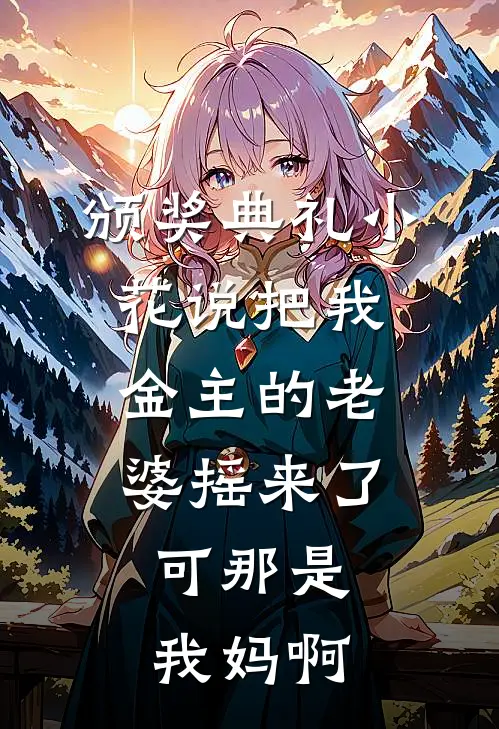 颁奖典礼小花说把我金主的老婆摇来了，可那是我妈啊