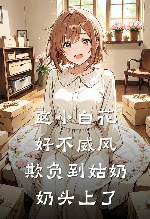 这小白花好不威风，欺负到姑奶奶头上了