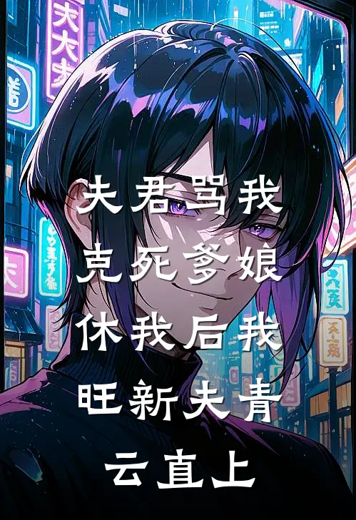夫君骂我克死爹娘，休我后我旺新夫青云直上
