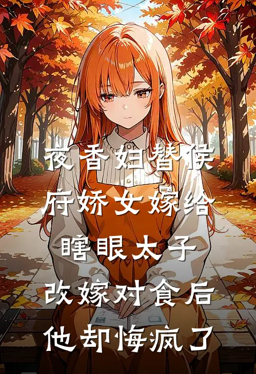 夜香妇替侯府娇女嫁给瞎眼太子，改嫁对食后他却悔疯了