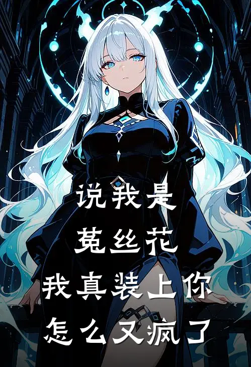 说我是菟丝花,我真装上你怎么又疯了