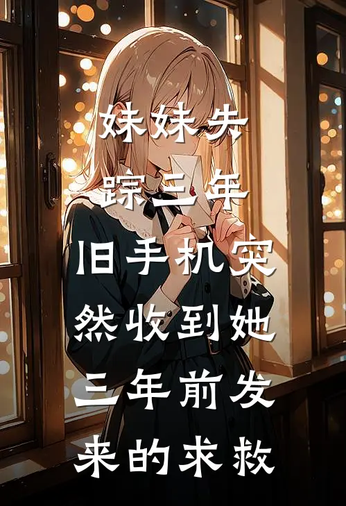 妹妹失踪三年，旧手机突然收到她三年前发来的求救