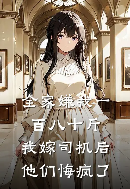 全家嫌我一百八十斤，我嫁司机后他们悔疯了