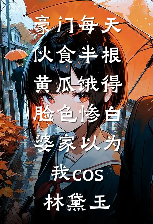豪门每天伙食半根黄瓜饿得脸色惨白，婆家以为我cos林黛玉
