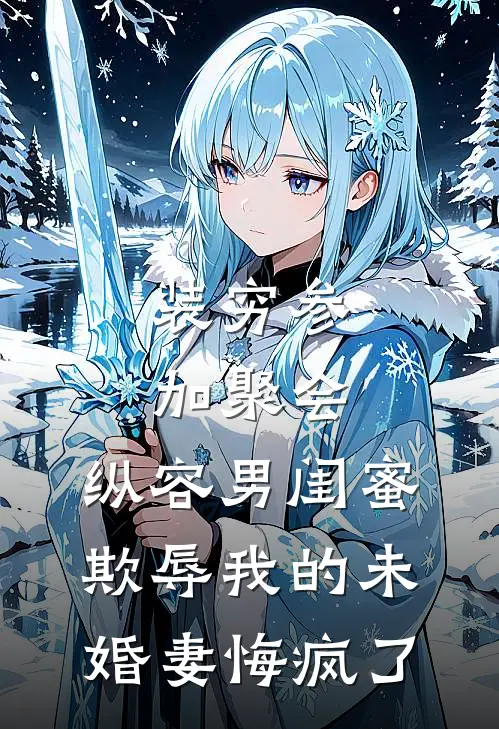装穷参加聚会，纵容男闺蜜欺辱我的未婚妻悔疯了