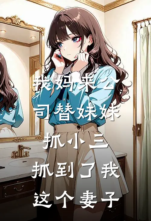 我妈来公司替妹妹抓小三，抓到了我这个妻子
