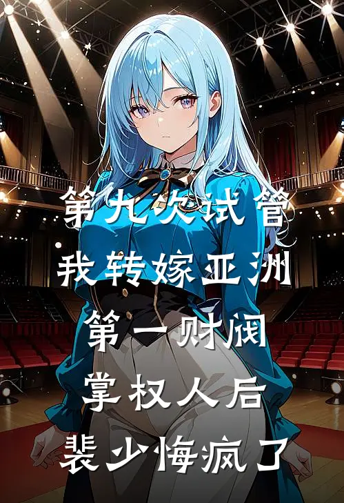 第九次试管我转嫁亚洲第一财阀掌权人后，裴少悔疯了