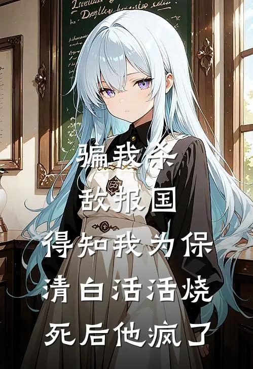 骗我杀敌报国，得知我为保清白活活烧死后他疯了