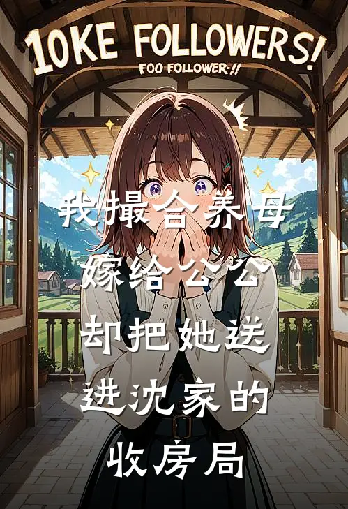 我撮合养母嫁给公公，却把她送进沈家的收房局