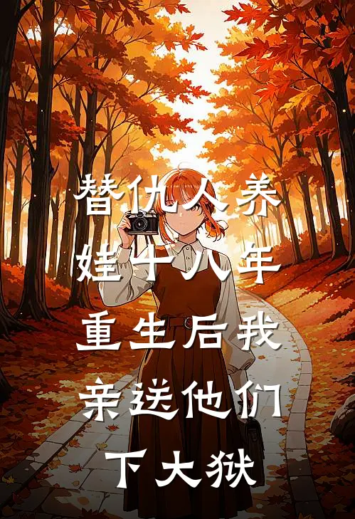 替仇人养娃十八年，重生后我亲送他们下大狱