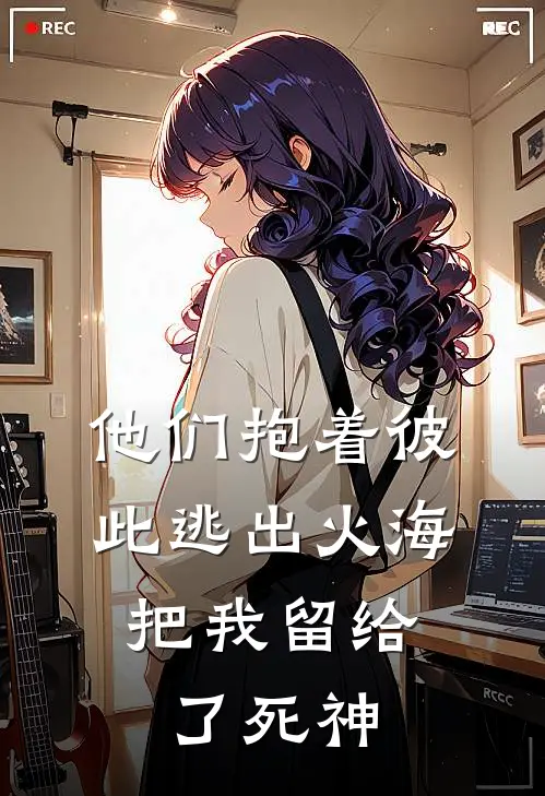 他们抱着彼此逃出火海，把我留给了死神