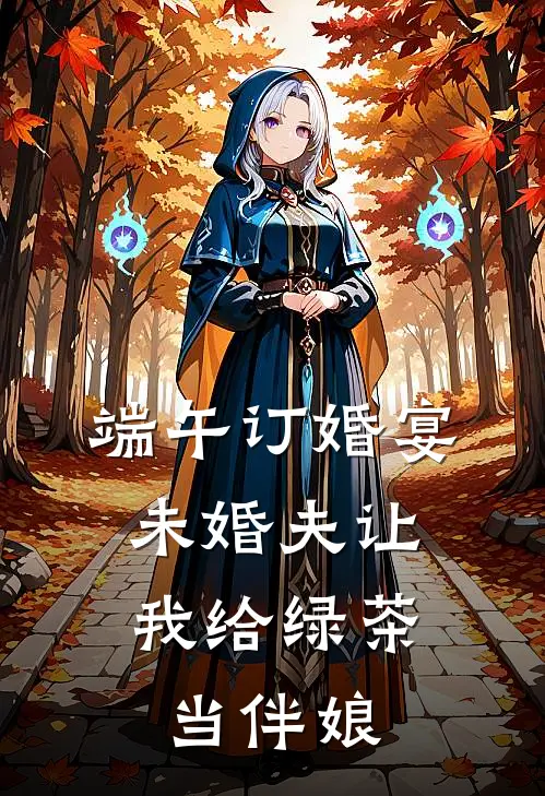 端午订婚宴，未婚夫让我给绿茶当伴娘