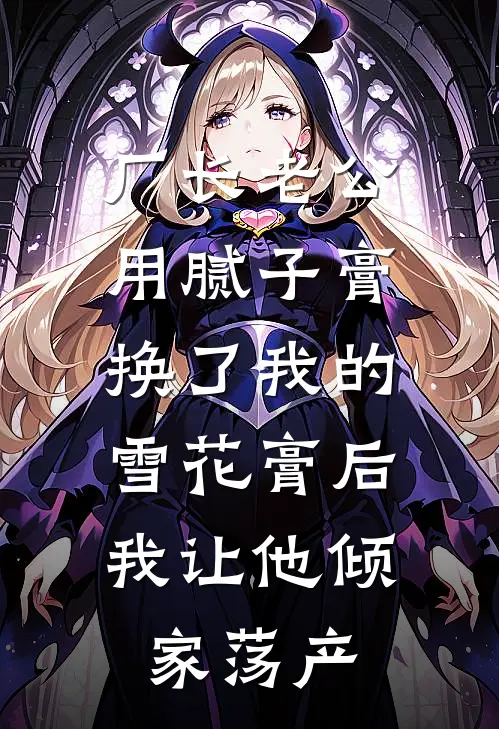 厂长老公用腻子膏换了我的雪花膏后,我让他倾家荡产